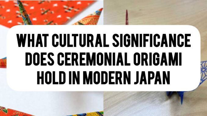What Cultural Significance Does Ceremonial Origami Hold In Modern Japan What Cultural Significance Does Ceremonial Origami Hold In Modern Japan