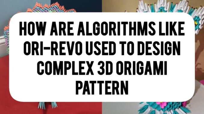 How Are Algorithms Like Ori‑Revo Used To Design Complex 3d Origami Patterns How Are Algorithms Like Ori‑Revo Used To Design Complex 3d Origami Patterns