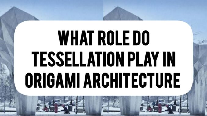 What Role Do Tessellations Play In Origami Architecture What Role Do Tessellations Play In Origami Architecture