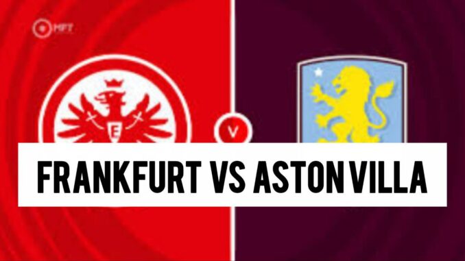 Eintracht Frankfurt VS Aston Villa Match Highlights, Goals And Full Recap Eintracht Frankfurt VS Aston Villa Match Highlights, Goals And Full Recap