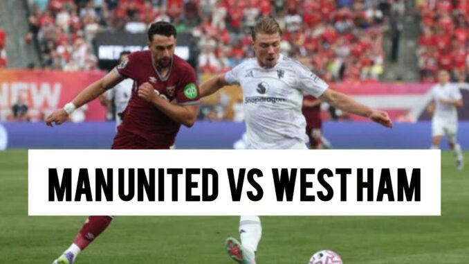 Manchester United VS West Ham Match Highlights, Goals And Full Recap Manchester United VS West Ham Match Highlights, Goals And Full Recap