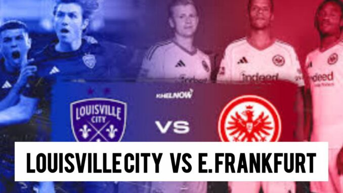 Louisville City vs Eintracht Frankfurt Match Highlights, Goals And Full Recap Louisville City vs Eintracht Frankfurt Match Highlights, Goals And Full Recap